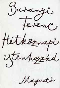 Baranyi Ferenc - H�tk�znapi istenhozz�d