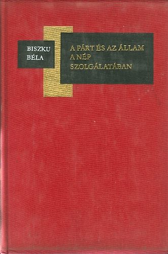 Biszku Béla - A párt és az állam a nép szolgálatában