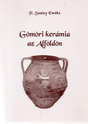 P. Szalay Em�ke - G�m�ri ker�mia az Alf�ld�n (G�m�r n�prajza LX.)