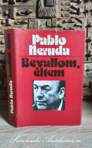 Benyhe János Pablo Neruda (szerk.), Antal László (szerk.), Haraszti Zsuzsa (lektor) - Bevallom, éltem - Emlékiratok (Confieso que he vivido) - András László fordításában