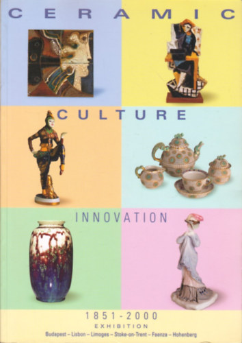 Gabriella Balla, Giancarlo Bojani, Laure Chabanne, Miranda Goodby, Paulo Henriques, Orsolya Khegyi, Chantal Meslin-Perrier, Wilhelm Siemen, Sue Taylor, Elisabeth Trux Elisabetta Alpi - Ceramic Culture Innovation 1851-2000 (Exhibition - Catalogue)