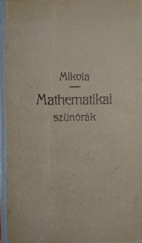 Mikola Sándor - Mathematikai szünórák I. füzet (Stampfel-féle Tudományos Zseb-Könyvtár 112.)