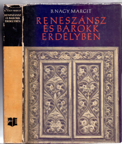 B. Nagy Margit - Renesznsz s barokk Erdlyben (Mvszettrtneti tanulmnyok - Fotkkal, rajzokkal, kihajthat mellkletekkel)