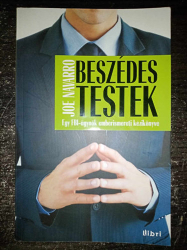 Joe Navarro, Joe Navarro, Fordította: Bánföldi Tibor Joe Navarro - Beszédes testek - Egy FBI-ügynök emberismereti kézikönyve (Egyedi termékfotó)