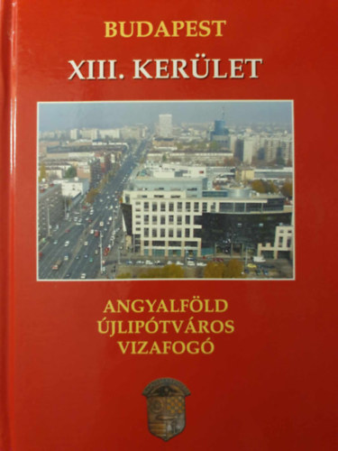 Sas Gy�rgy Gell�rt Lajos (Szerk.) - Budapest XIII. Ker�let, Angyalf�ld, �jlip�tv�ros, Vizafog�