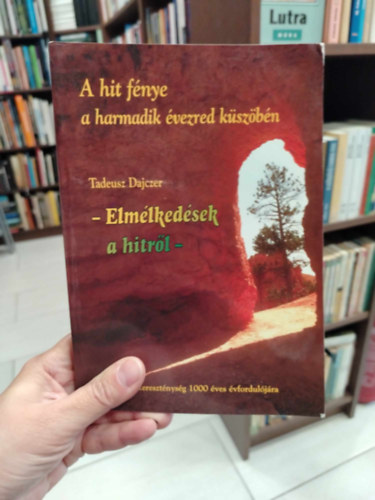 Tadeusz Dajczer - A hit fnye a harmadik vezred kszbn: Elmlkedsek a hitrl