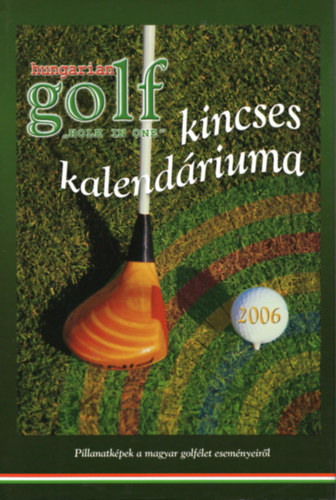 Hungarian Golf kincses kalendrium 2006 - Pillanatkpek a magyar golflet esemnyeirl