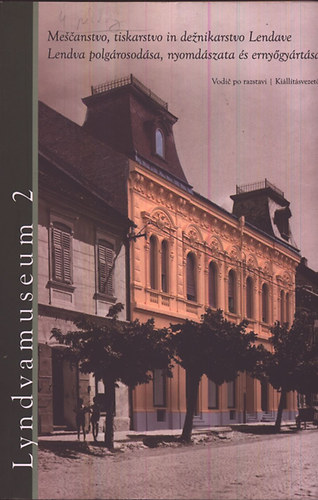 Lendvai Kepe Zolt�n (szerk.) - Lendva polg�rosod�sa, nyomd�szata �s erny�gy�rt�sa (k�tnyelv�)- Lyndvamuseum 2.