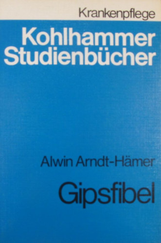 Alwin Amdt-H�mer - Gipsfibel. Ein Handbuch f�r Unfallchirurgie und Ambulanz