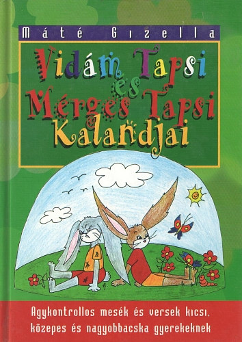 Mt Gizella - Vidm Tapsi s Mrges Tapsi jabb kalandjai - Agykontrollos mesk s versek kicsi, kzepes s nagyobbacska gyerekeknek