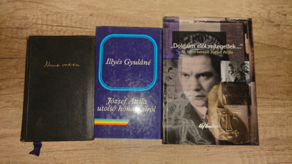 Illyés Gyuláné József Attila - 3 könyv: József Atiila összes versei, József Attila utolsó hónapjairól, "Dolgaim elől rejtegetlek" - Az Isten-kereső József Attila