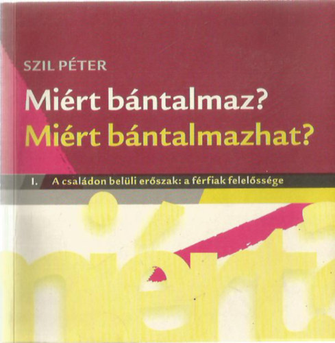 Szil Péter - Miért bántalmaz? Miért bántalmazhat?