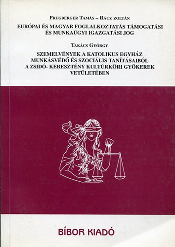 Prugberger Rcz Takcs - Eurpai s magyar foglalkoztats tmogatsi s munkagyi igazgatsi jog  Szemelvnyek a katolikus egyhz munksvd s szocilis tantsaibl a zsid-keresztny kultrkri gykerek vetletben