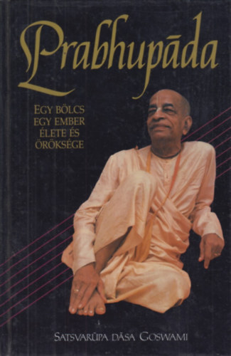 Satsvarupa dasa Goswami - Prabhup�da - Egy b�lcs ember �lete �s �r�ks�ge