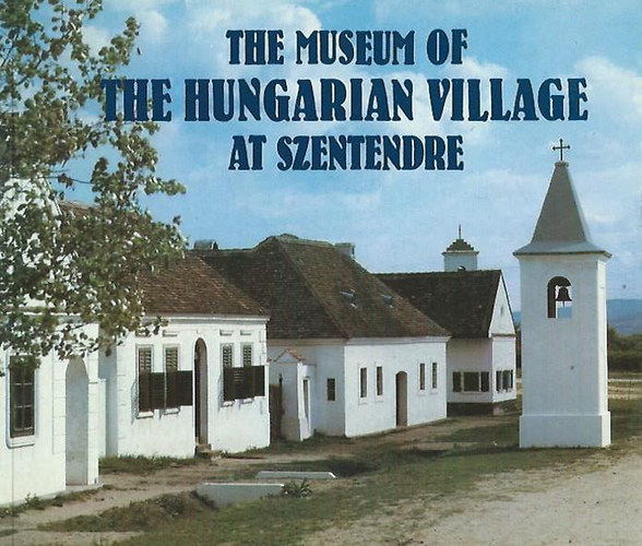 Pter Kecsks (szerk.) - The Museum of the Hungarian Village at Szentendre