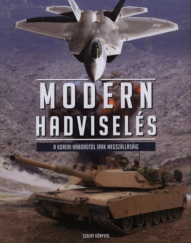 Bera B�lint; Domokos Attila; Liszkai J�nos; Moln�r Zsolt - Modern hadvisel�s - A koreai h�bor�t�l Irak megsz�ll�s�ig