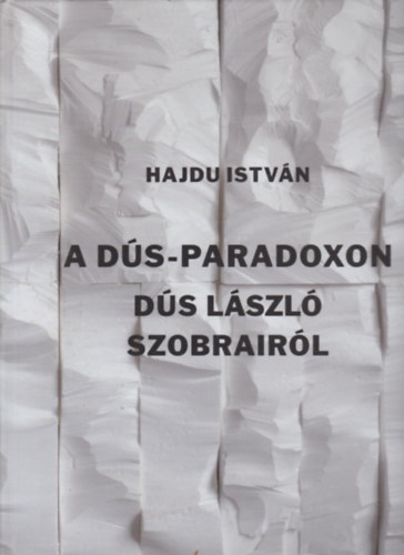 Hajdu Istvn - A Ds-Paradoxon Ds Lszl szobrairl
