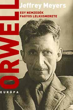 Jeffrey Meyers - Orwell - Egy nemzedk fagyos lelkiismerete