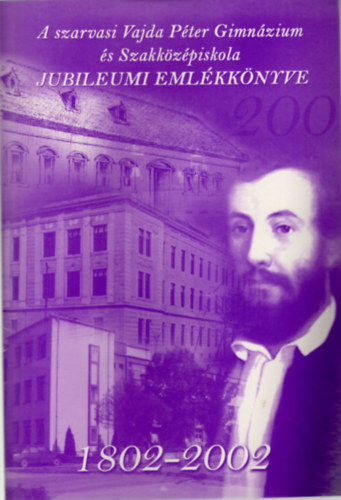 Dr. Pcsvradi Antal  (szerk.), Szloszjr Emilia Kutas Ferenc (szerk.) - A szarvasi Vajda Pter Gimnzium s Szakkzpiskola Jubileumi Emlkknyve 1802-2002