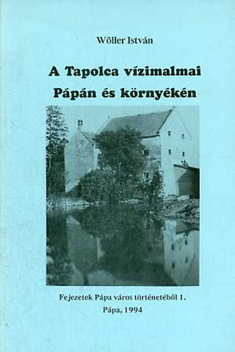 W�ller Istv�n - A Tapolca v�zimalmai P�p�n �s k�rny�k�n