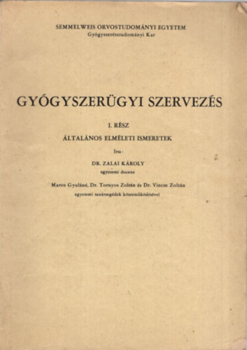 Dr. Zalai Kroly - Gygyszergyi szervezs I. rsz ltalnos elmleti ismeretek ( Semmelweis Orvostudomnyi Egyetem Gygyszersztudomnyi Kar)