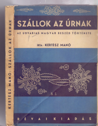 rta: Kertsz Man - Szllok az rnak - Az udvarias magyar beszd trtnete (Rvai kiads - Reiter Lszl fametszet knyvdszeivel)