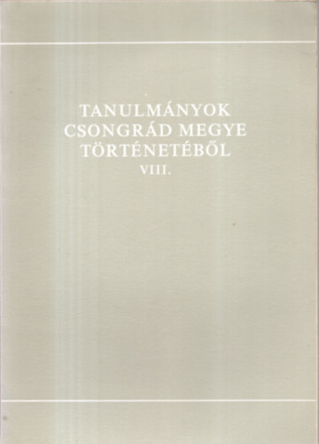 Blazovich L�szl�  (szerk.) - Tanulm�nyok Csongr�d megye t�rt�net�b�l VIII.