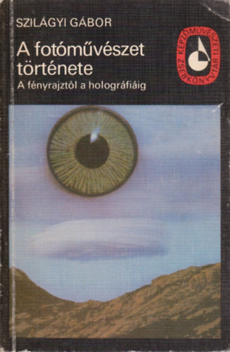 Szilgyi Gbor - A fotmvszet trtnete (A fnyrajztl a hologrfiig)