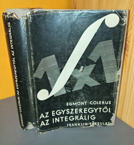 Egmont Colerus - Az egyszeregytől az integrálig - Amit a matematikából mindenkinek tudnia kell (Védőborítós példány)