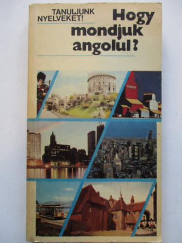 Antal M.; Heller A. - Hogy mondjuk angolul? (Tanuljunk nyelveket!)