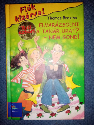 Zsid�nyi Lilla  Thomas Brezina (ford.), Betina Gotzen-Beek (ill.) - Elvar�zsolni a tan�r urat? - Nem gond - Fi�k kiz�rva 4. (Lehrer verhexen? Kein Problem!) - Zsid�nyi Lilla ford�t�s�ban; Betina Gotzen-Beek illusztr�ci�ival