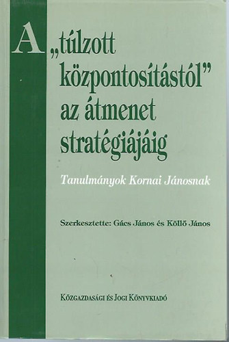 Gcs-Kll szerk. - A "tlzott kzpontoststl" az tmenet stratgijig