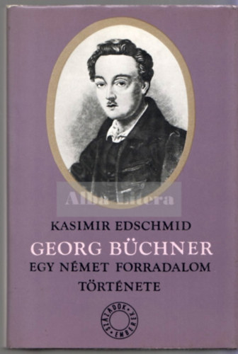 Kasimir Edschmid - Georg B�chner: Egy n�met forradalom t�rt�nete