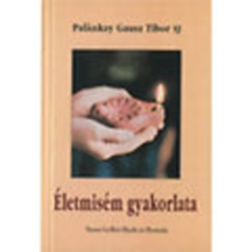 Pal�nkay Gausz Tibor SJ - �letmis�m gyakorlata