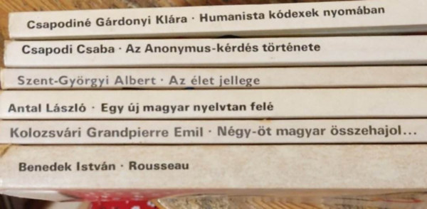 Csapodi Csaba, Szent-Gyrgyi Albert, Antal Lszl, Kolozsvri Grandpierre Emil, Benedek Istvn Csapodin Grdonyi Klra - 6 ktet a Gyorsul Idbl: Humanista kdexek nyomban + Az Anonymus-krds trtnete + Az let jellege + Egy j magyar nyelvtan fel + Ngy-t magyar sszehajol... + Rousseau