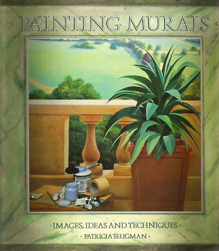 Patricia Seligman - Painting Murals: Images, Ideas, and Techniques