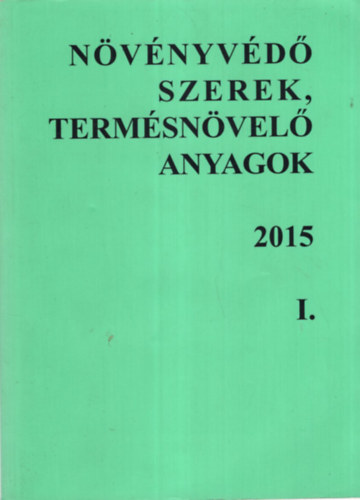 Dr. Dr. Erd�s Gyula, Dr. Moln�r Jen� Ocsk� Zolt�n - N�v�nyv�d� szerek, term�sn�vel� anyagok 2015 I. k�tet