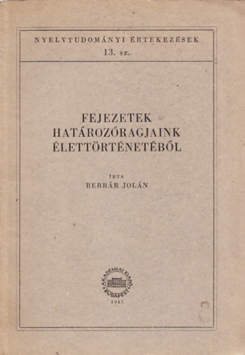 Berr�r Jol�n - Fejezetek hat�roz�ragjaink �lett�rt�net�b�l (Nyeltudom�nyi �rtekez�sek 13.)