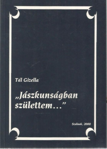 Tál Gizella - "Jászkunságban születtem..."