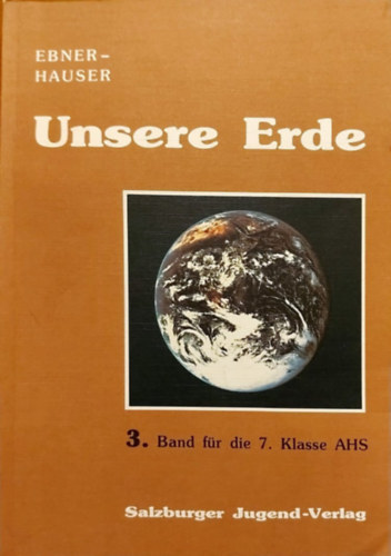 Dr. Dkfm. Karl Hauser Anton Ebner - Unsere Erde - Geographie und Wirtschaftskunde - 3. Band f�r die 7. Klasse AHS (F�ld�nk - F�ldrajz �s k�zgazdas�gtan - 3. k�tet a 7. oszt�lyos AHS sz�m�ra)