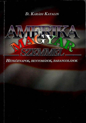 Dr. Karádi Katalin - Amerika magyar szemmel - Hétköznapok, benyomások, barangolások
