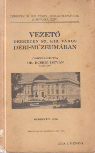 Dr. Ecsedi Istv�n - Vezet� Debrecen sz. kir. v�ros D�ri-M�zeum�ban