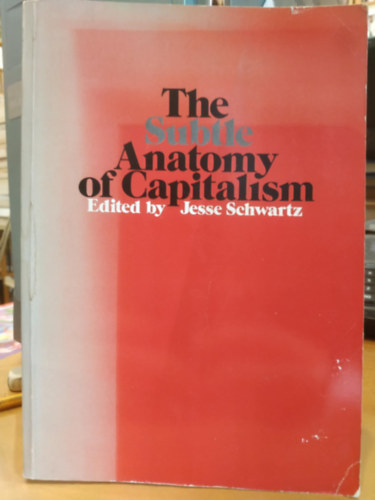 Jesse Schwartz - The Subtle Anatomy of Capitalism (A kapitalizmus finom anatmija)(Goodyear Publishing Company, Inc.)