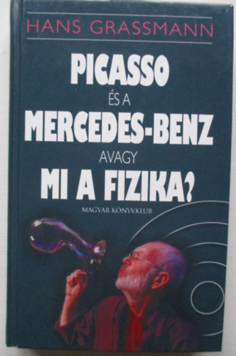 Hans Grassmann - Picasso �s a Mercedes-Benz avagy mi a fizika?