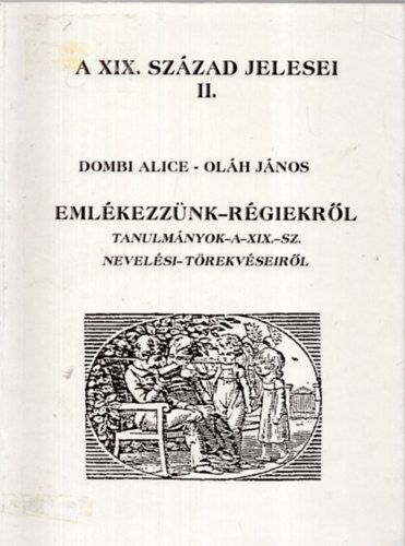 Dombi Alice Ol�h J�nos - Eml�kezz�nk - r�giekr�l (Tanulm�nyok a XIX. sz. nevel�si t�rekv�seir�l)