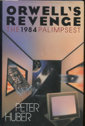 Peter Huber - Orwell's revenge - The 1984 palimpsest