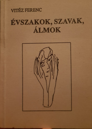 Vitéz Ferenc - Évszakok, szavak, álmok