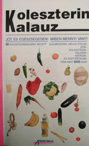 Korom Mih�ly - S�gi Katalin - Bakay J�zsefn� - Koleszterin kalauz - J�t, �s eg�szs�gesen! Miben mennyi van?!