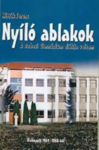 Mitták Ferenc - Nyíló ablak - A Dabasi Gimnázium diákja voltam