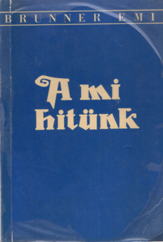 Brunner Emil - A mi hitünk